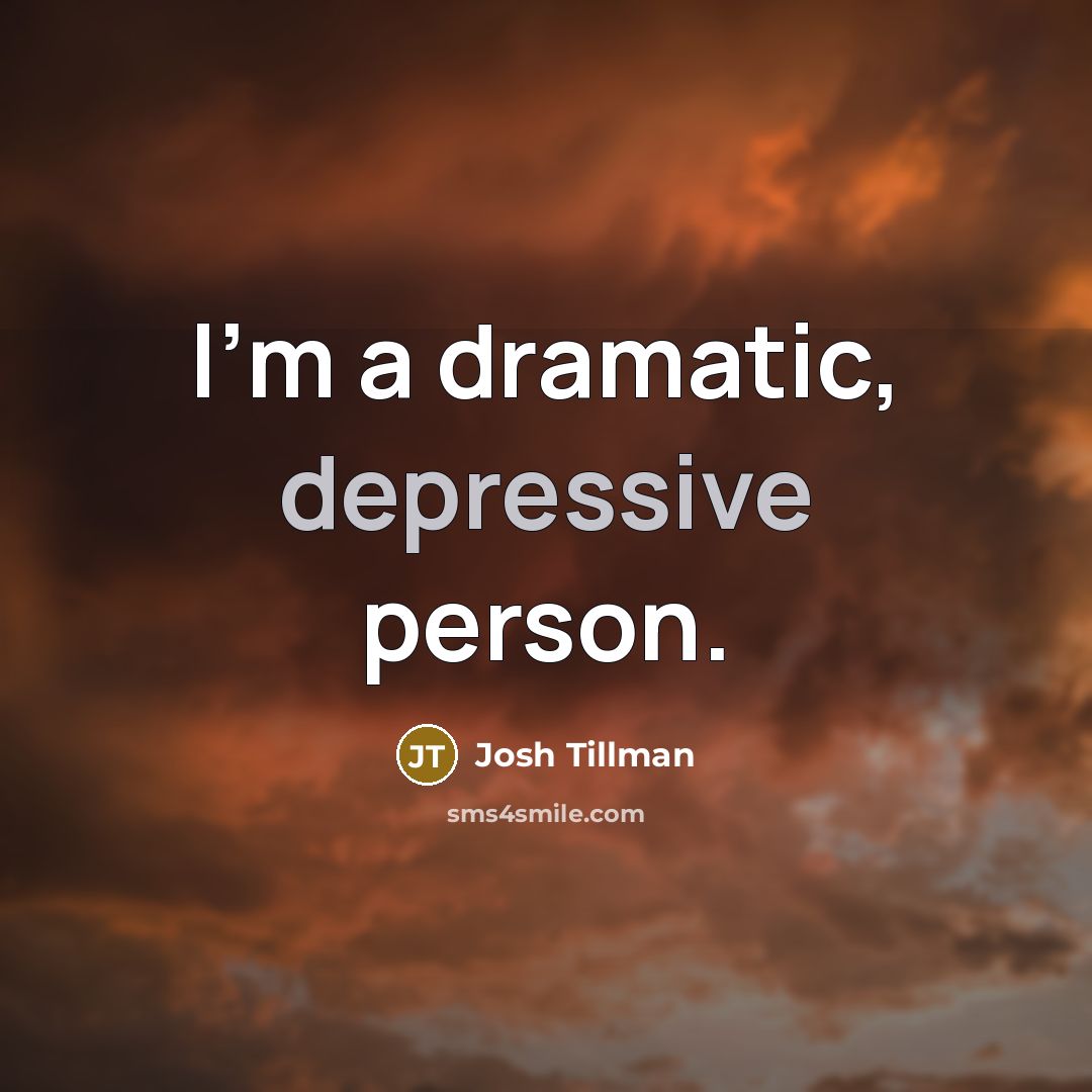 “I'm a dramatic, depressive person.” quote by Josh Tillman