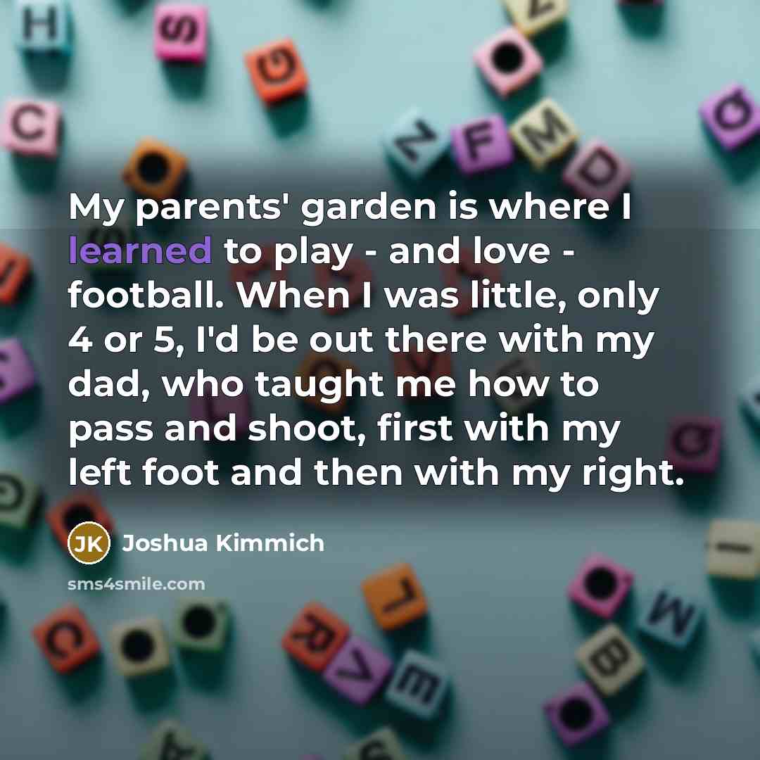 “My parents' garden is where I learned to play -…” quote by Joshua Kimmich