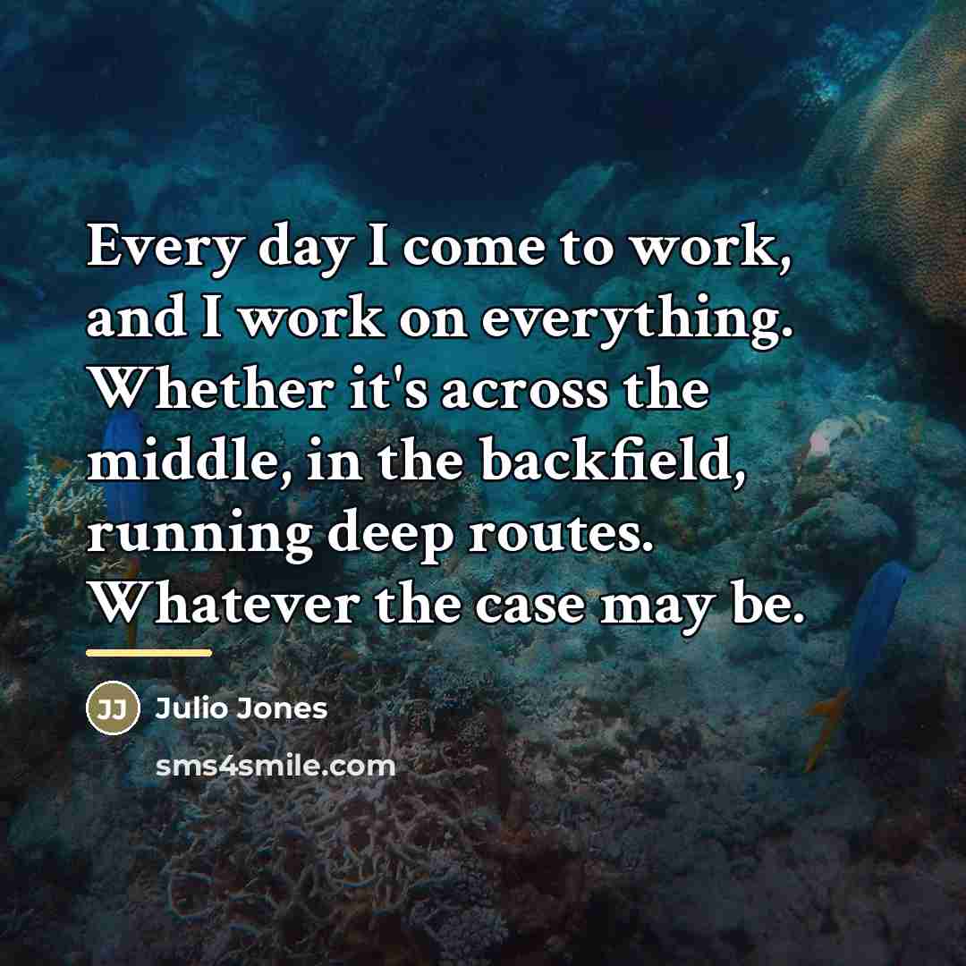 “Every day I come to work, and I work on…” quote by Julio Jones