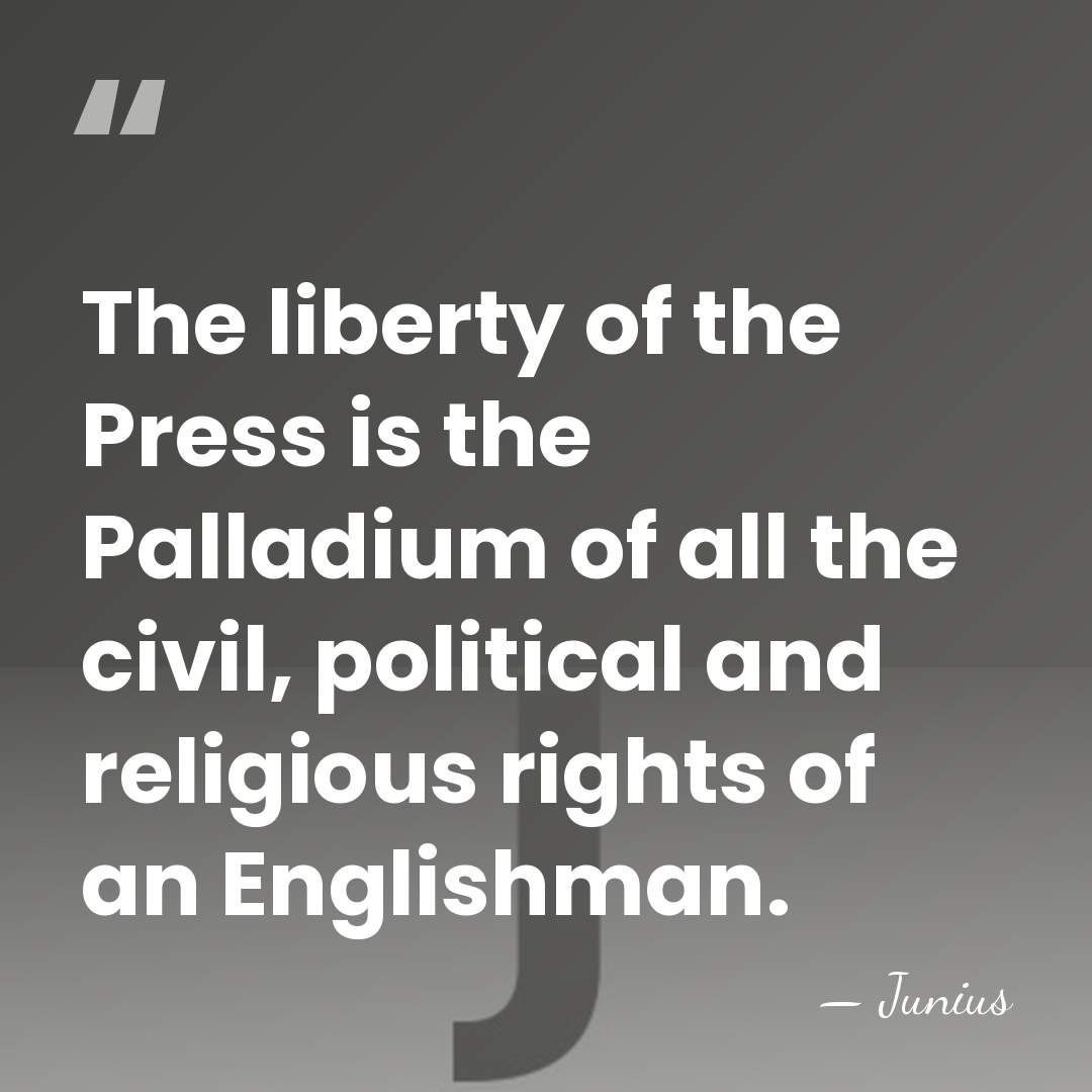 The liberty of the Press is the Palladium of all the civil,&hellip; - Junius