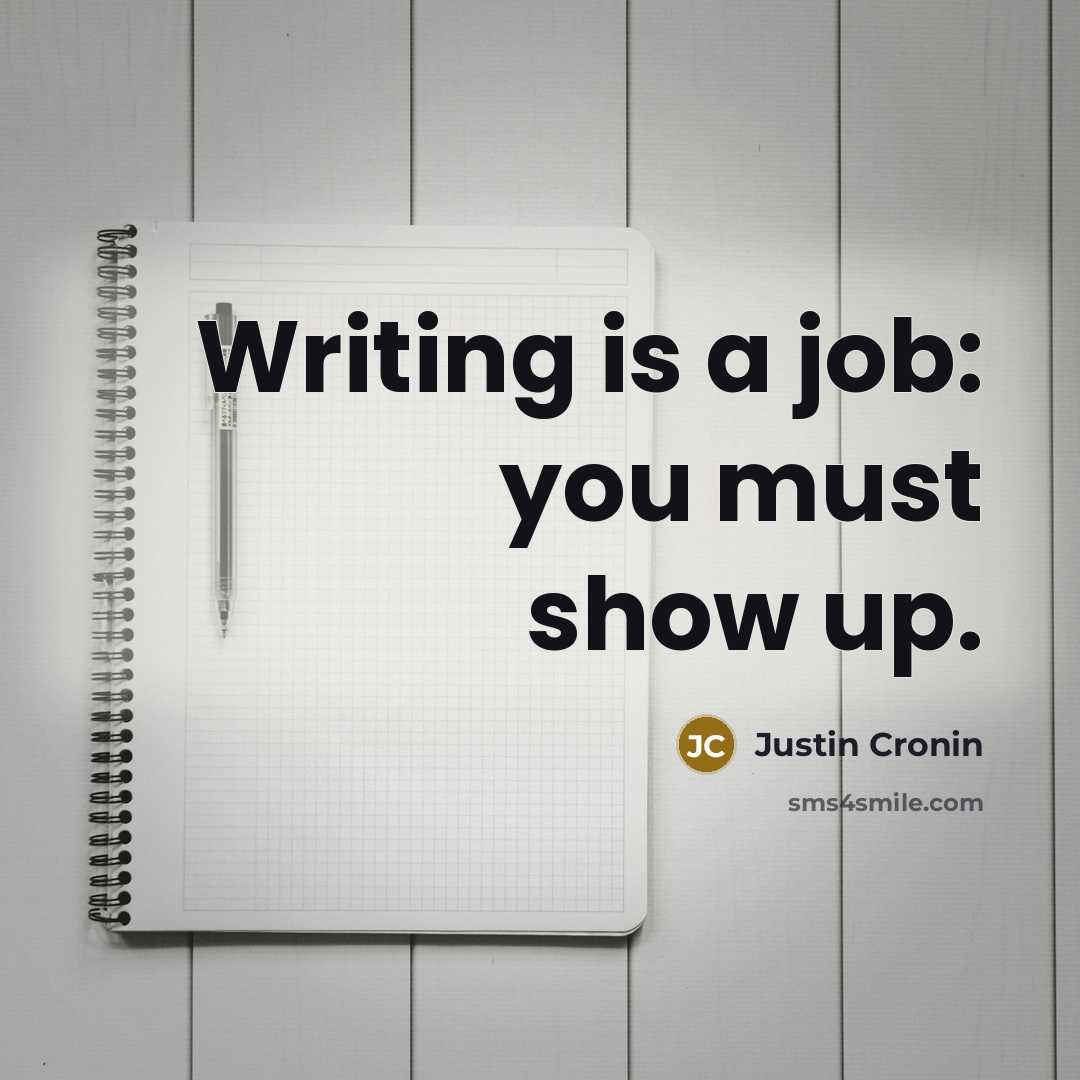 “Writing is a job: you must show up.…” quote by Justin Cronin