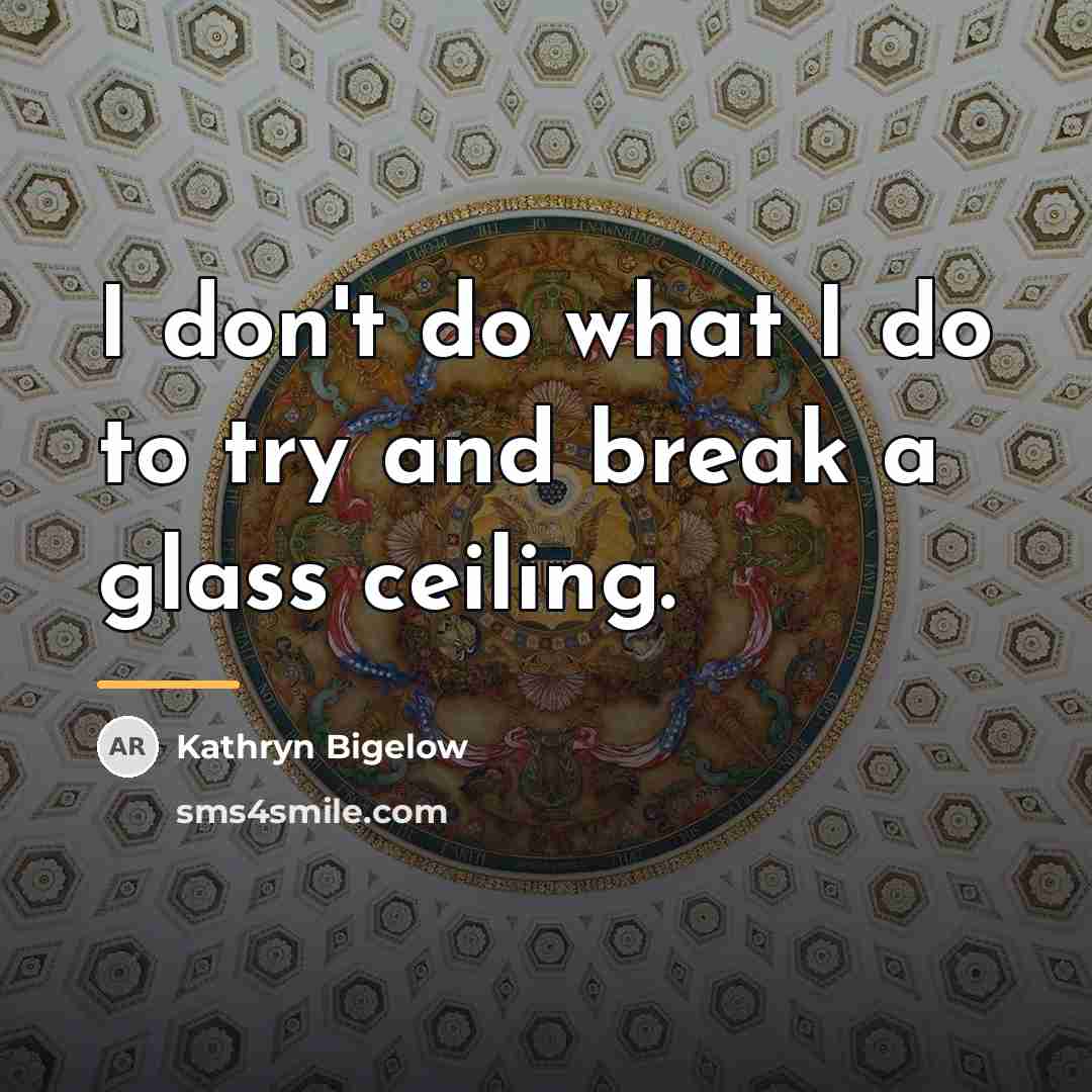 “I don't do what I do to try and break…” quote by Kathryn Bigelow