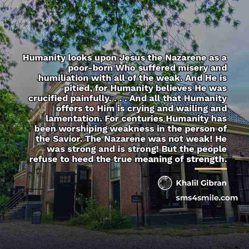 “Humanity looks upon Jesus the Nazarene as a poor-born Who…” quote by Khalil Gibran