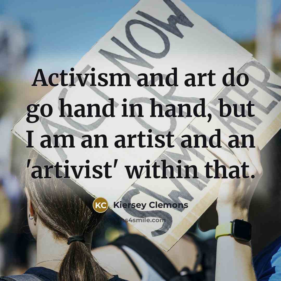 “Activism and art do go hand in hand, but I…” quote by Kiersey Clemons