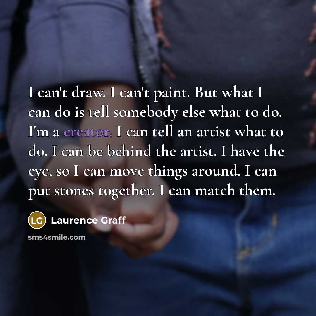 “I can't draw. I can't paint. But what I can…” quote by Laurence Graff