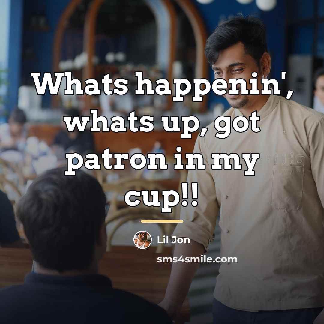 “Whats happenin', whats up, got patron in my cup!!…” quote by Lil Jon