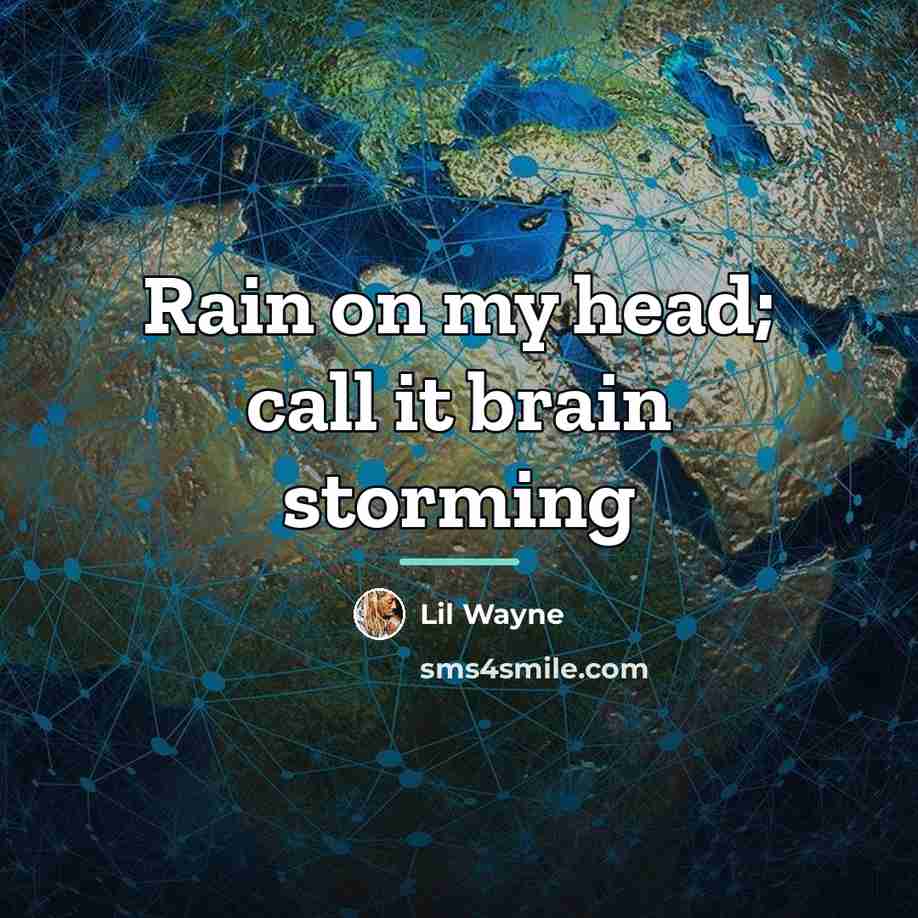 “Rain on my head; call it brain storming…” quote by Lil Wayne