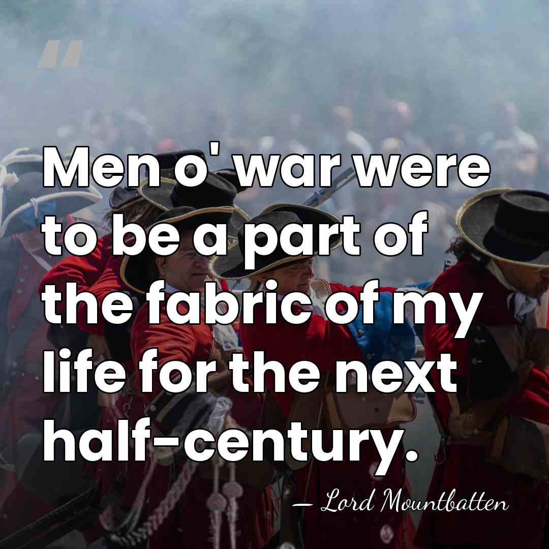 Men o' war were to be a part of the fabric of&hellip; - Lord Mountbatten