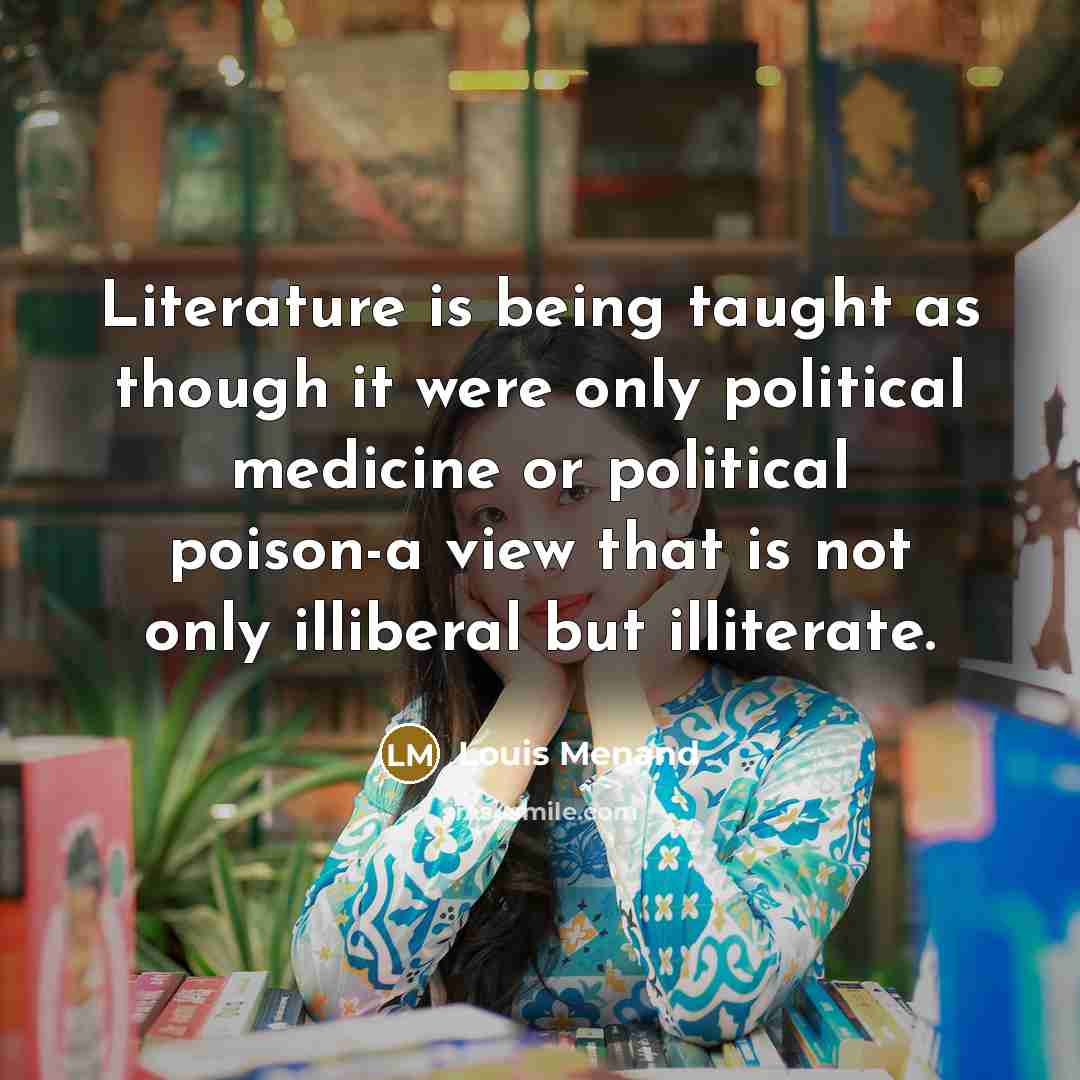 “Literature is being taught as though it were only political…” quote by Louis Menand