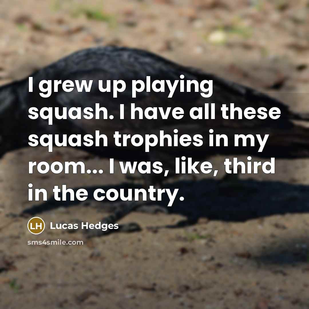 “I grew up playing squash. I have all these squash…” quote by Lucas Hedges