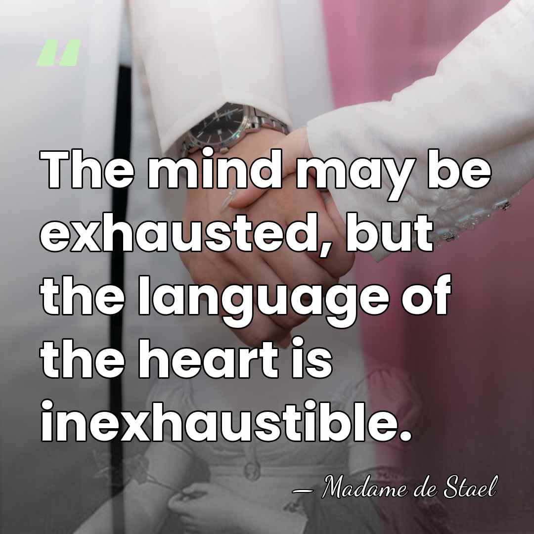 The mind may be exhausted, but the language of the heart is&hellip; - Madame de Stael