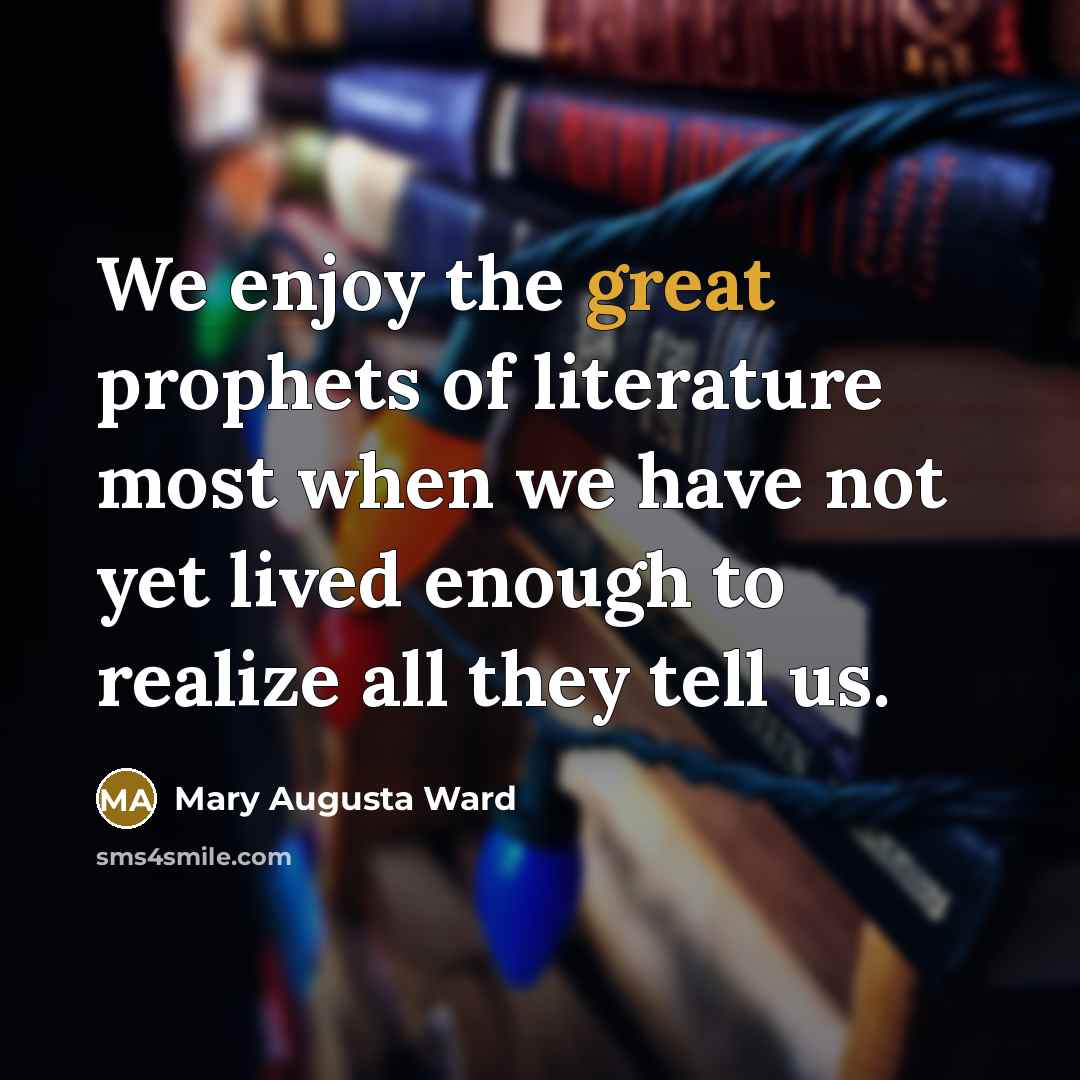 “We enjoy the great prophets of literature most when we…” quote by Mary Augusta Ward
