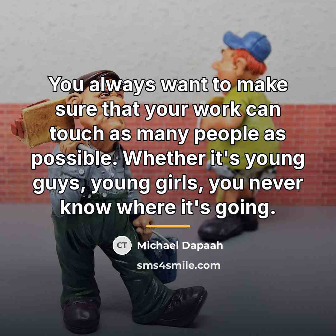 “You always want to make sure that your work can…” quote by Michael Dapaah
