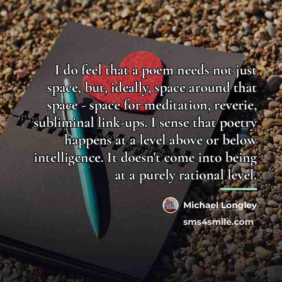 “I do feel that a poem needs not just space,…” quote by Michael Longley