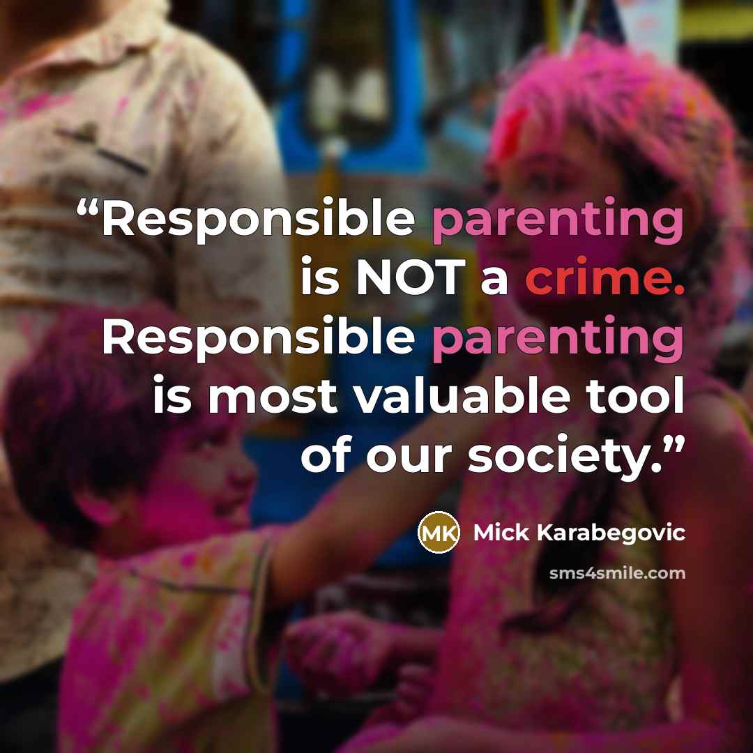 “Responsible parenting is NOT a crime. Responsible parenting is most valuable tool of our society.” quote by Mick Karabegovic