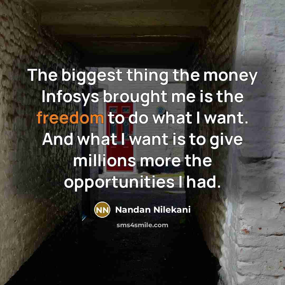 “The biggest thing the money Infosys brought me is the…” quote by Nandan Nilekani