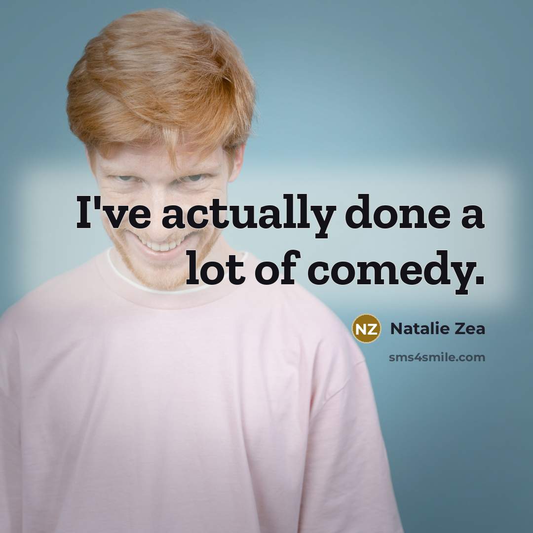 “I've actually done a lot of comedy.…” quote by Natalie Zea