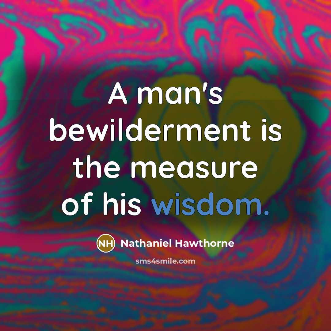 “A man's bewilderment is the measure of his wisdom.…” quote by Nathaniel Hawthorne