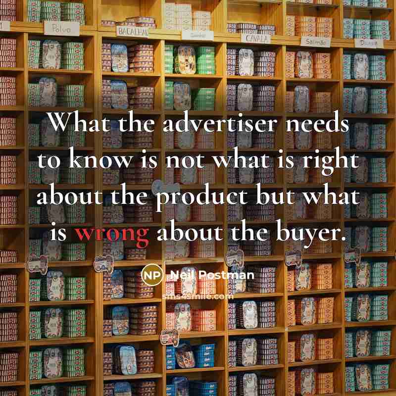 “What the advertiser needs to know is not what is…” quote by Neil Postman
