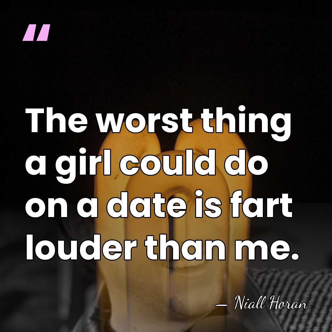 The worst thing a girl could do on a date is fart&hellip; - Niall Horan