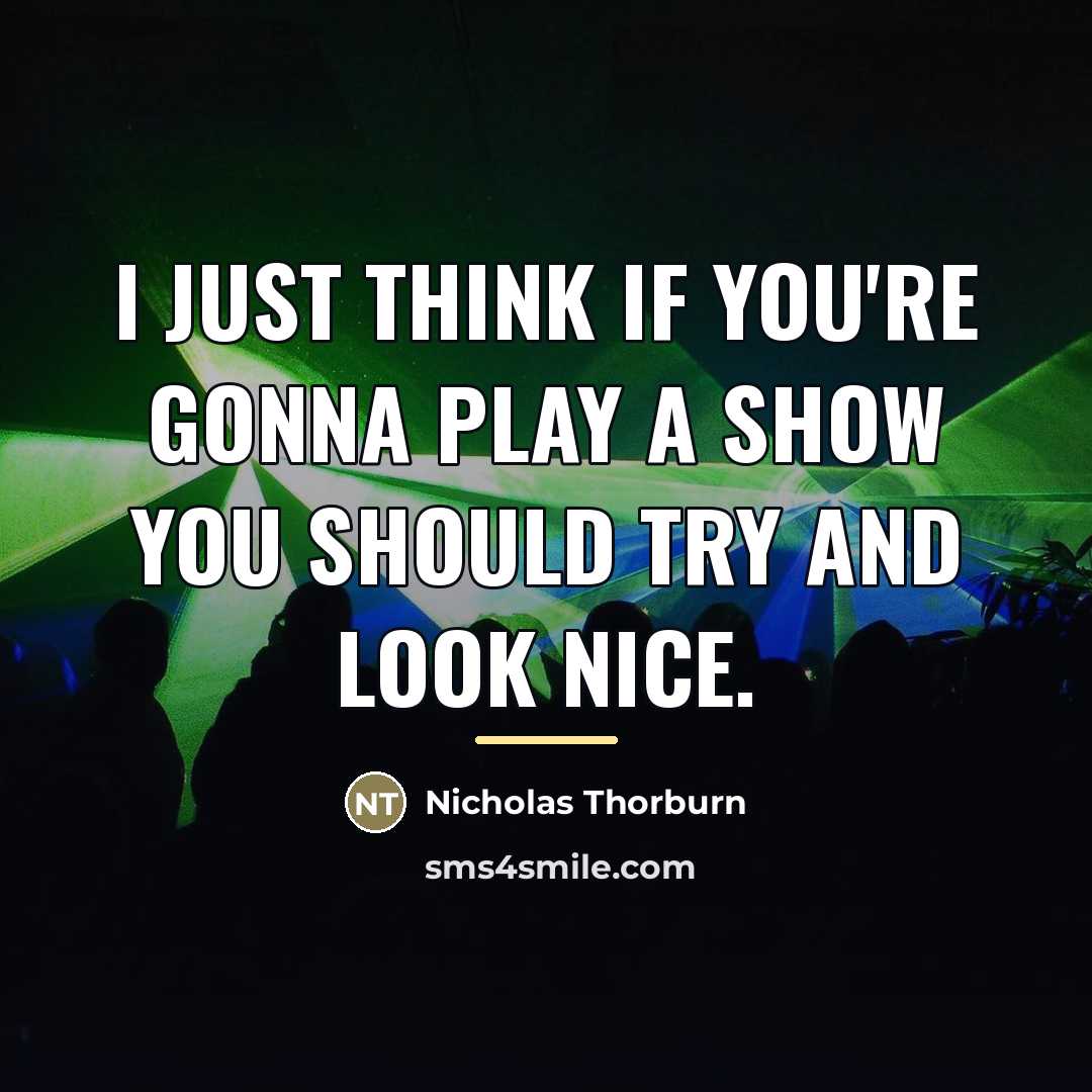 “I just think if you're gonna play a show you…” quote by Nicholas Thorburn