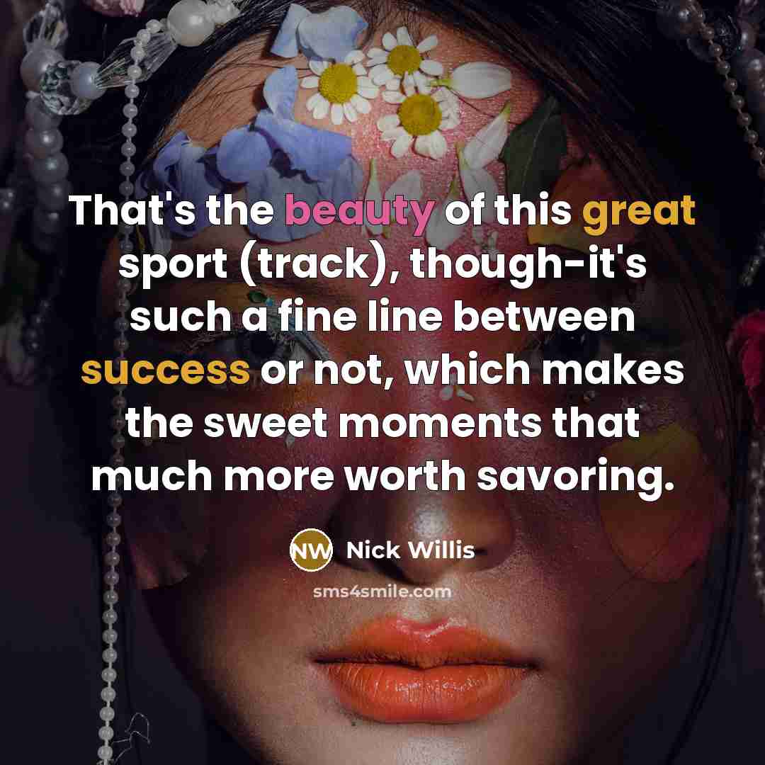 “That's the beauty of this great sport (track), though-it's such a fine line between success or not, which makes the sweet moments that much more worth savoring.” quote by Nick Willis