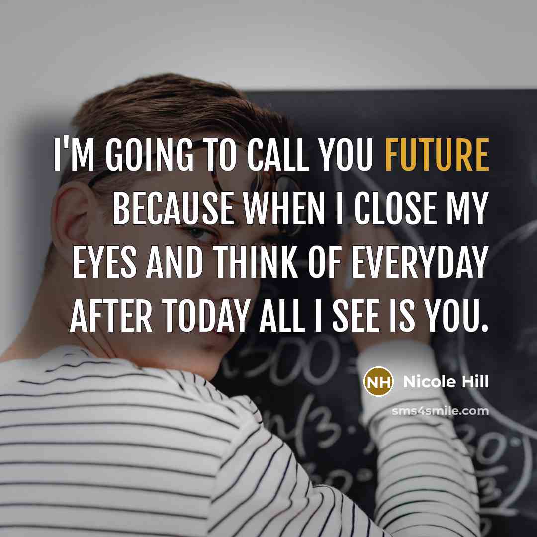 “I'm going to call you future because when I close…” quote by Nicole Hill
