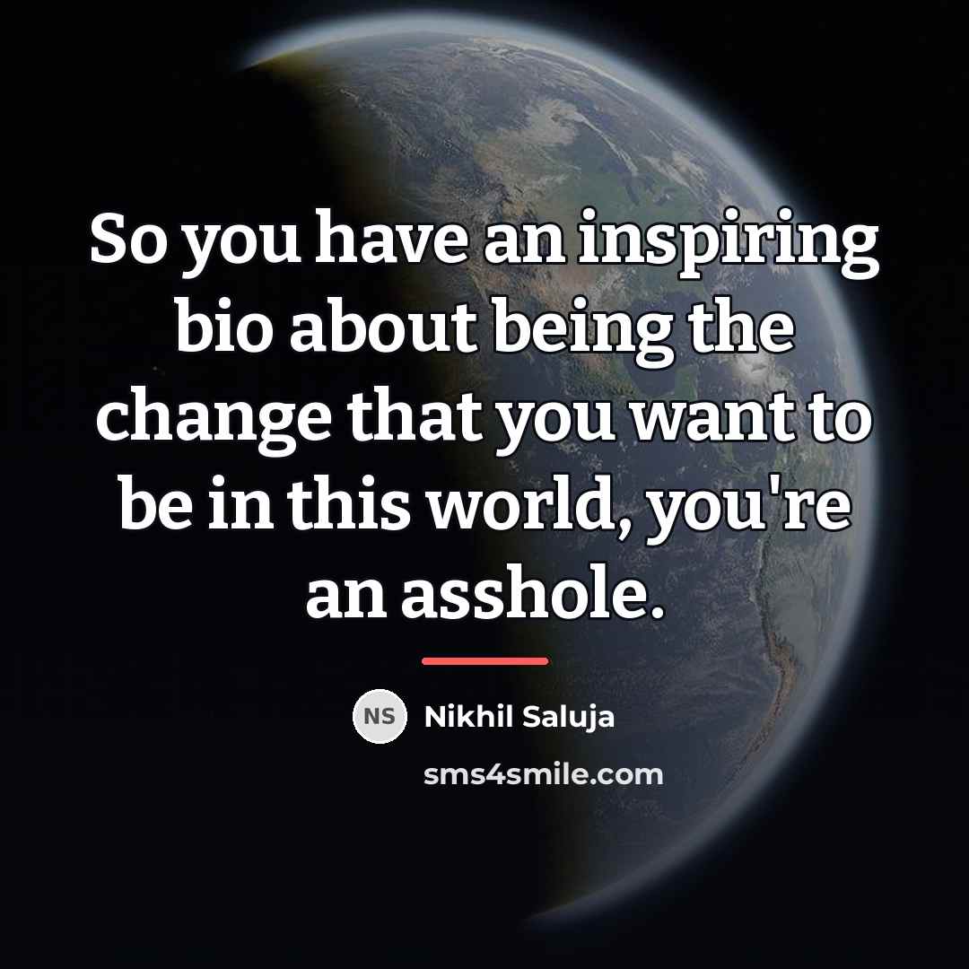 “So you have an inspiring bio about being the change…” quote by Nikhil Saluja