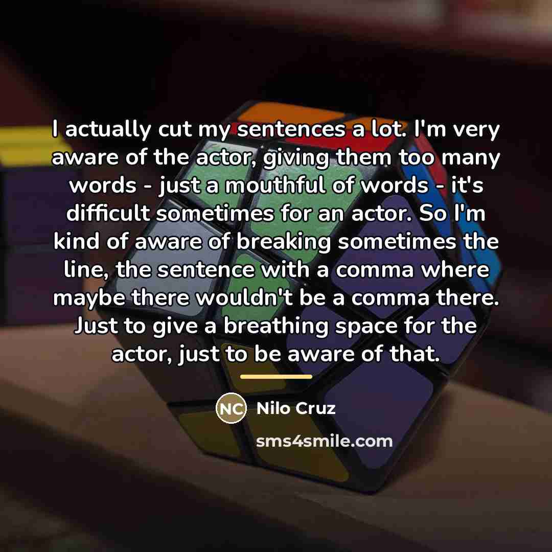 “I actually cut my sentences a lot. I'm very aware…” quote by Nilo Cruz
