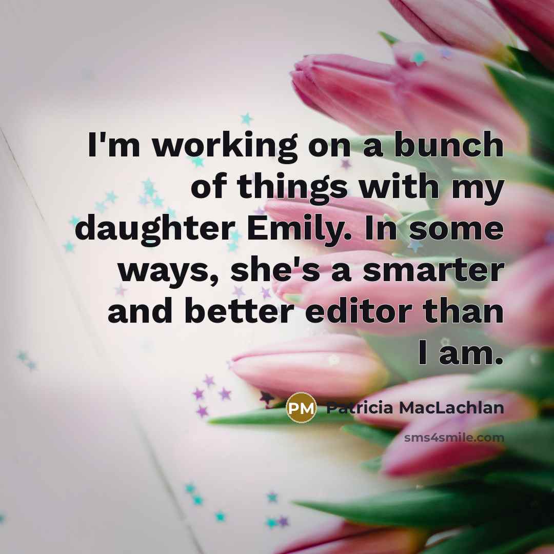 “I'm working on a bunch of things with my daughter…” quote by Patricia MacLachlan