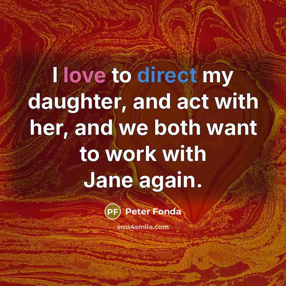 “I love to direct my daughter, and act with her,…” quote by Peter Fonda