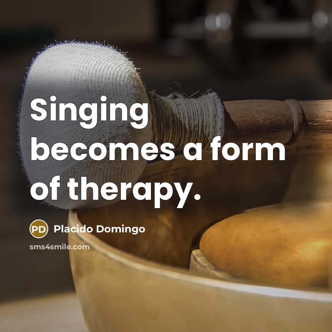 “Singing becomes a form of therapy.…” quote by Placido Domingo
