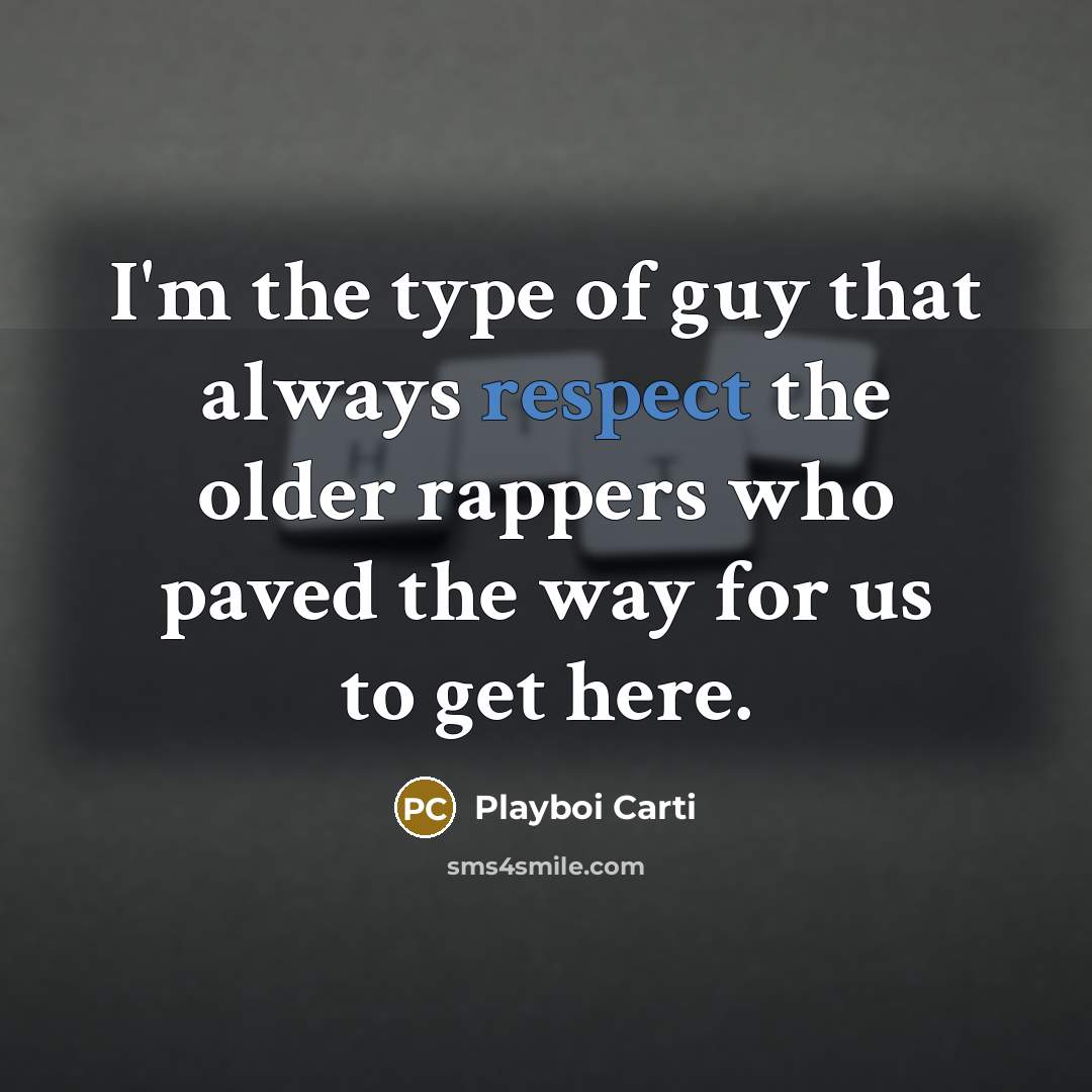 “I'm the type of guy that always respect the older…” quote by Playboi Carti