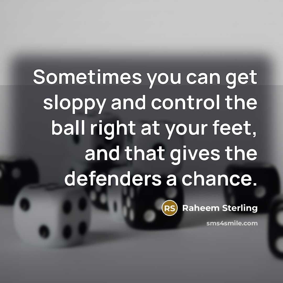 “Sometimes you can get sloppy and control the ball right…” quote by Raheem Sterling