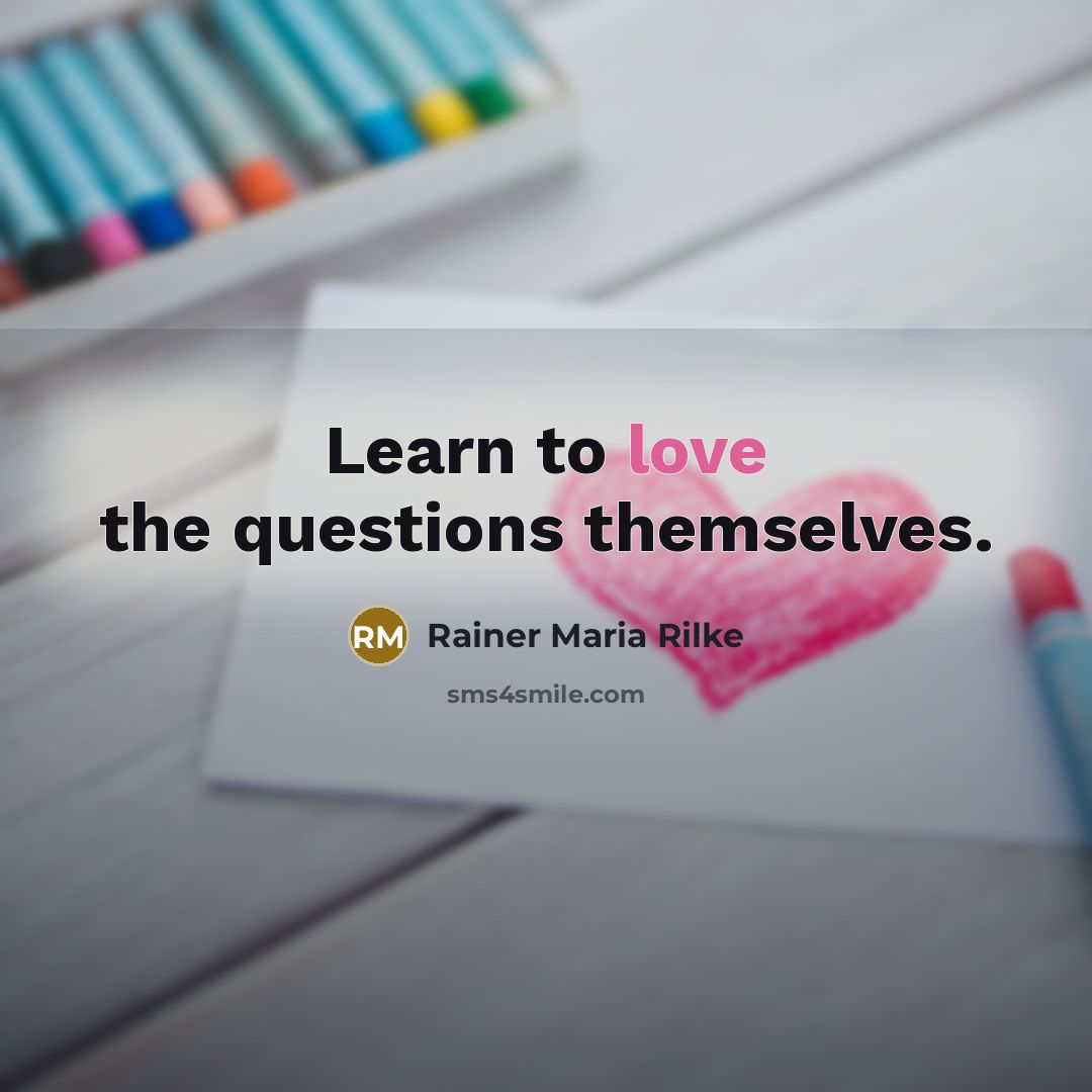 “Learn to love the questions themselves.…” quote by Rainer Maria Rilke