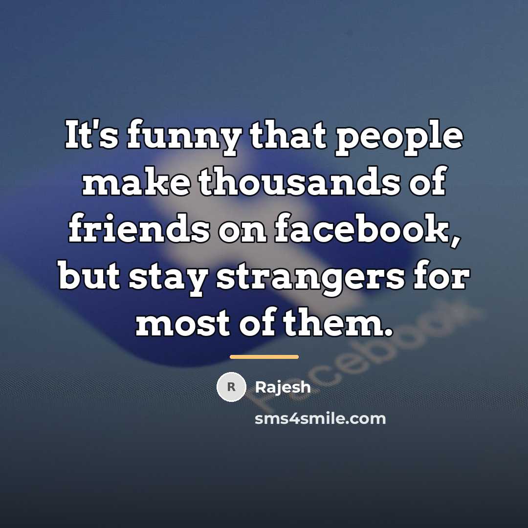 “It's funny that people make thousands of friends on facebook,…” quote by Rajesh