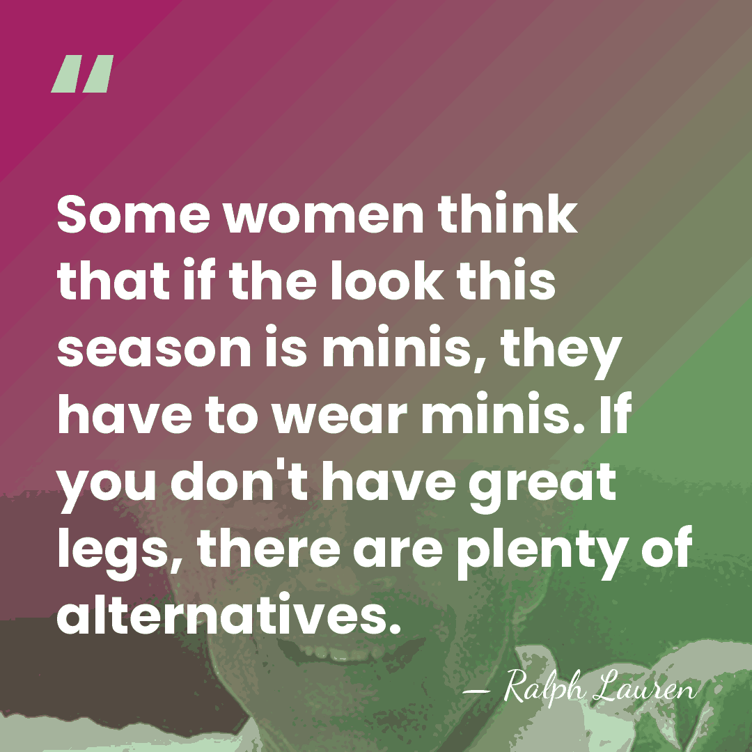 Some women think that if the look this season is minis, they&hellip; - Ralph Lauren