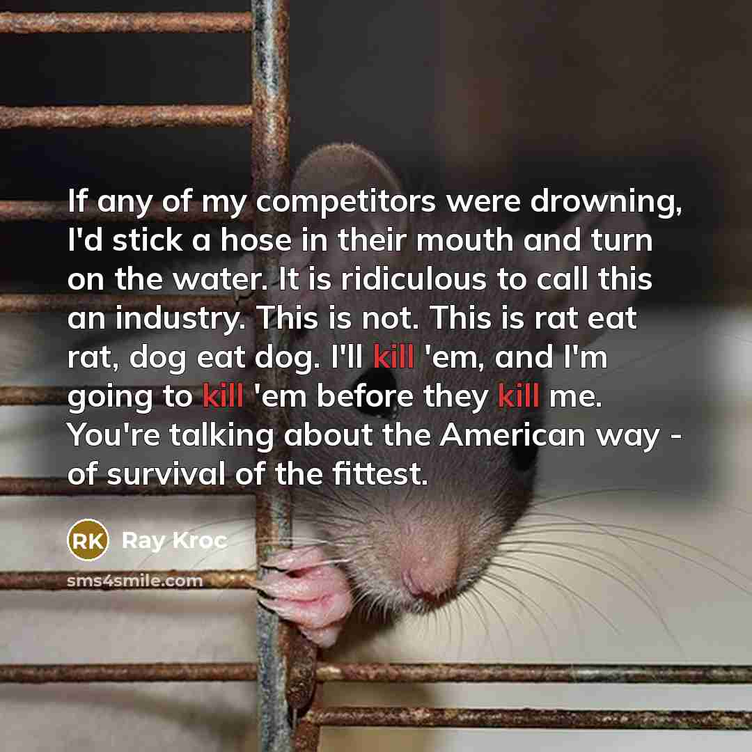 “If any of my competitors were drowning, I'd stick a…” quote by Ray Kroc