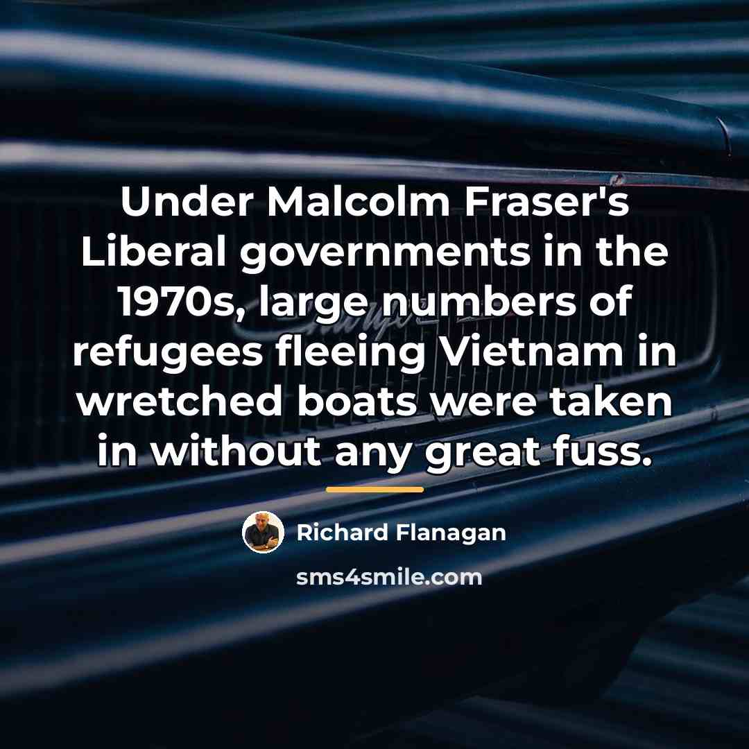 “Under Malcolm Fraser's Liberal governments in the 1970s, large numbers…” quote by Richard Flanagan