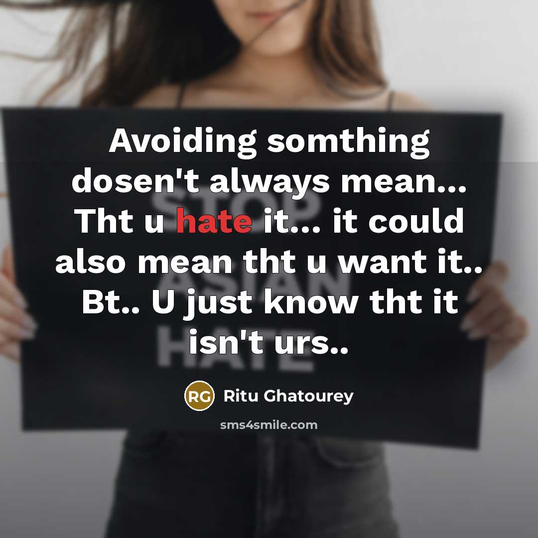 “Avoiding somthing dosen't always mean... Tht u hate it… it could also mean tht u want it.. Bt.. U just know tht it isn't urs..” quote by Ritu Ghatourey