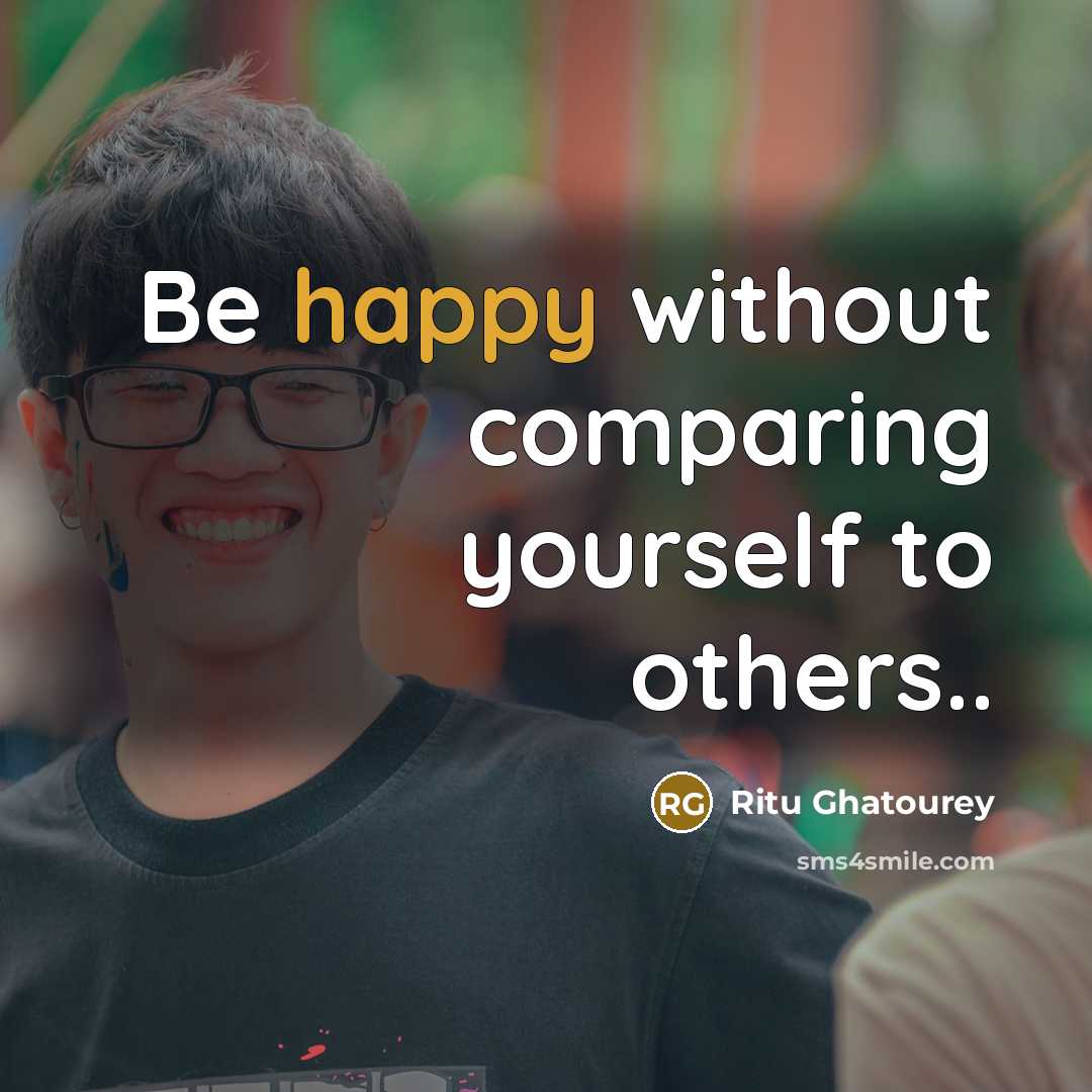 “Be happy without comparing yourself to others..…” quote by Ritu Ghatourey