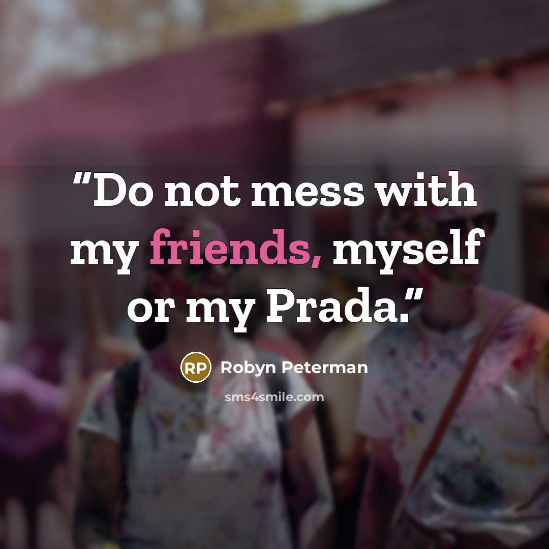 “Do not mess with my friends, myself or my Prada.” quote by Robyn Peterman