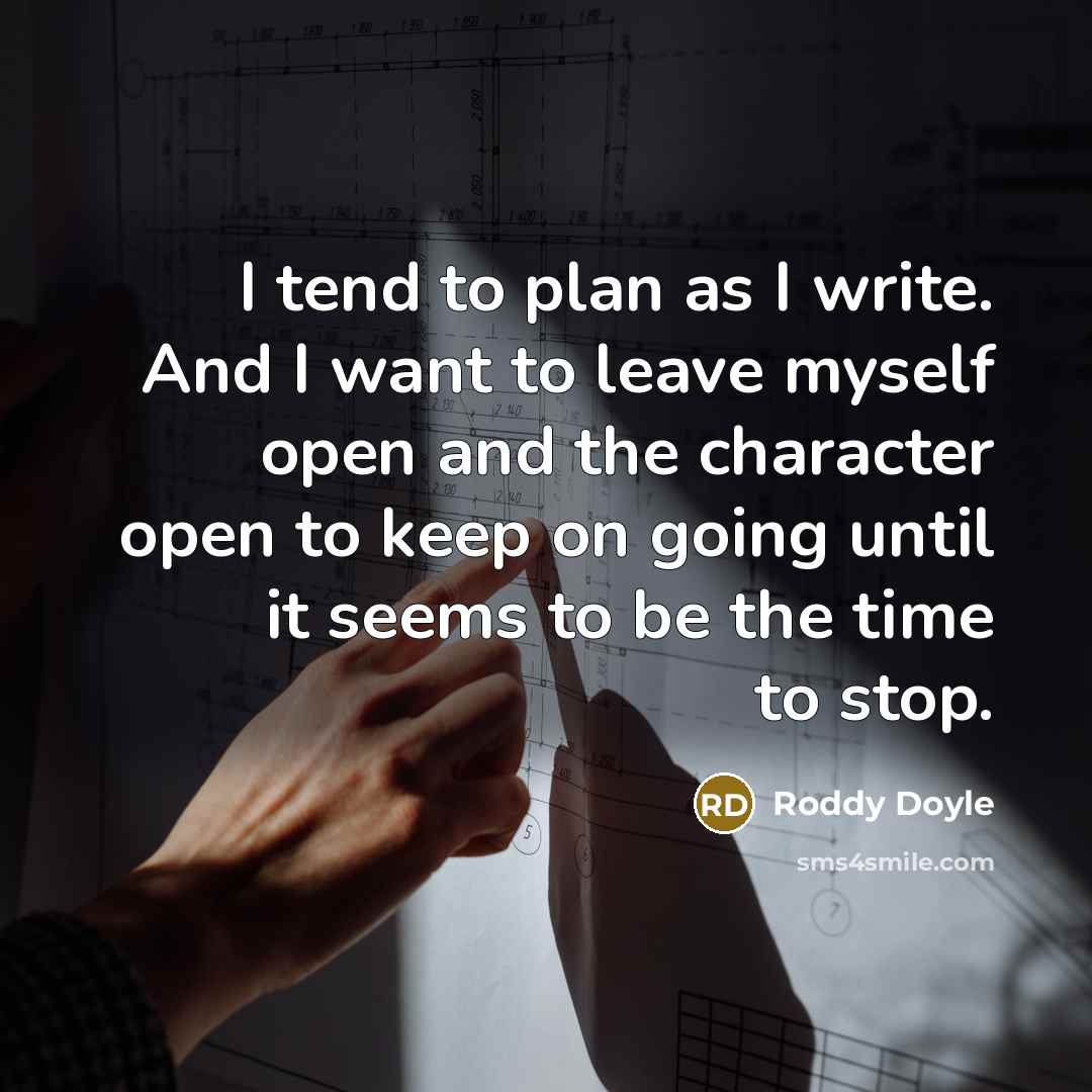 “I tend to plan as I write. And I want…” quote by Roddy Doyle