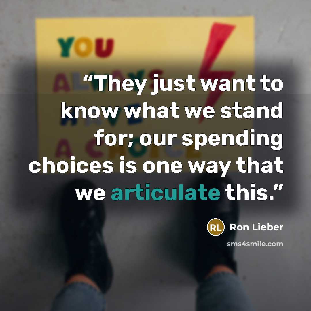 “They just want to know what we stand for; our spending choices is one way that we articulate this.” quote by Ron Lieber
