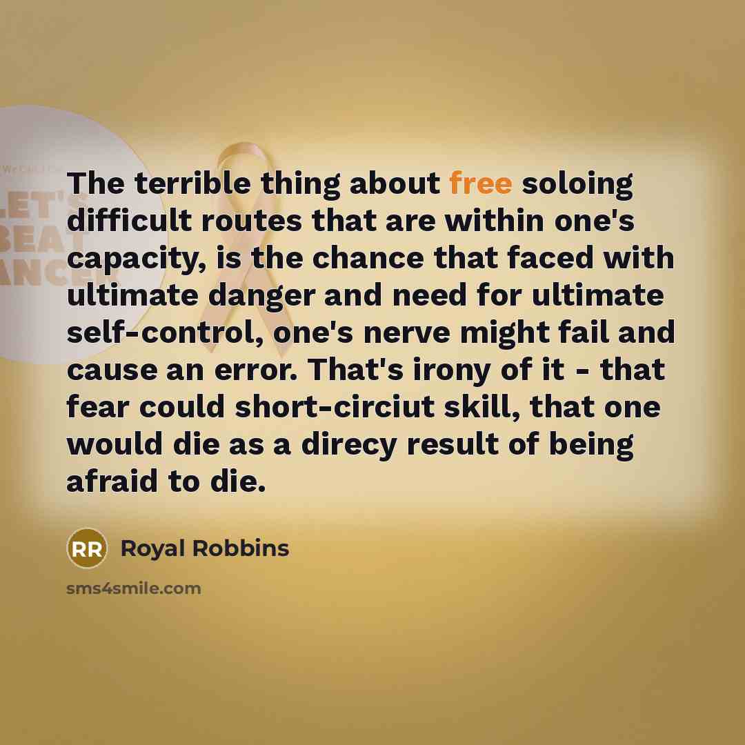 “The terrible thing about free soloing difficult routes that are…” quote by Royal Robbins