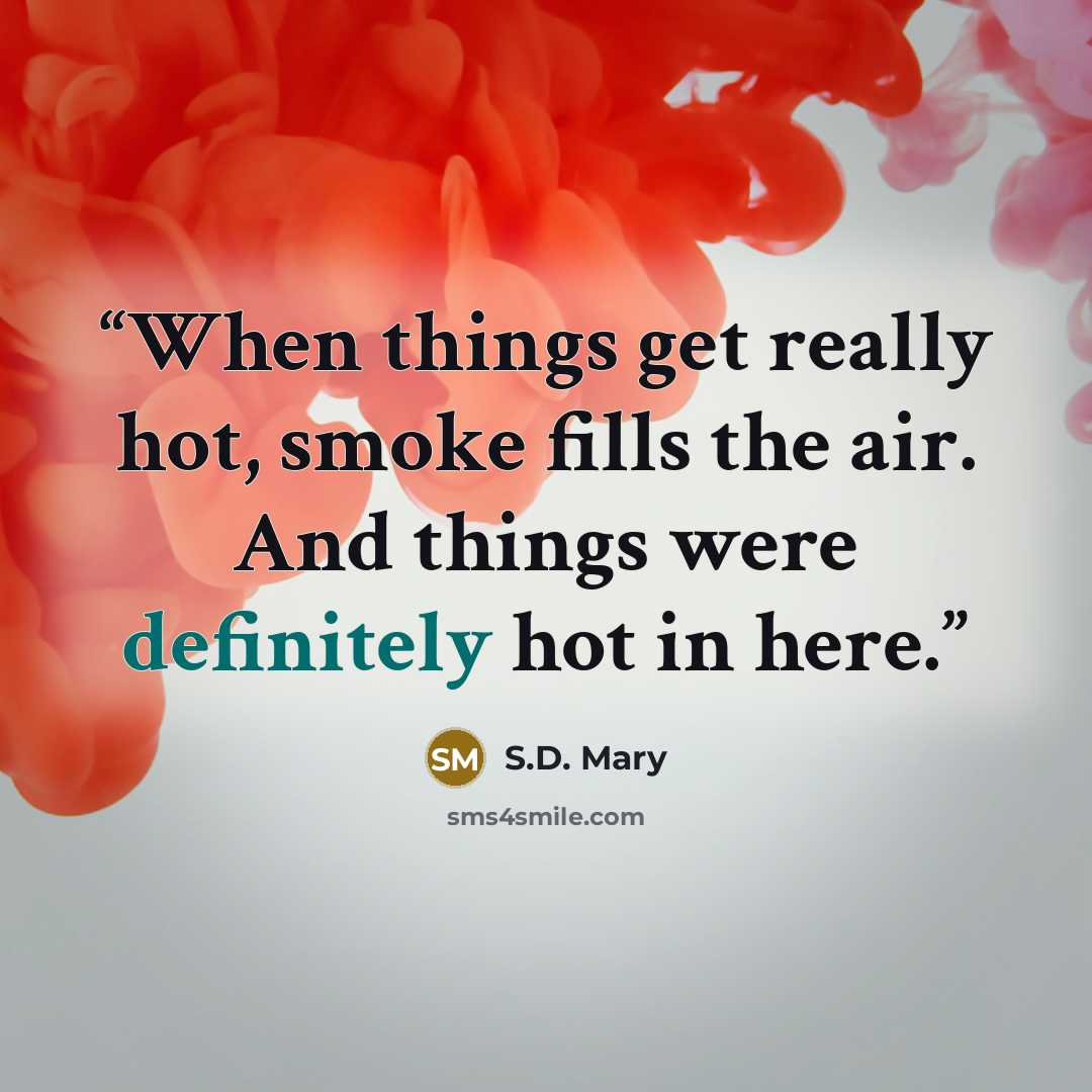 “When things get really hot, smoke fills the air. And things were definitely hot in here.” quote by S.D. Mary