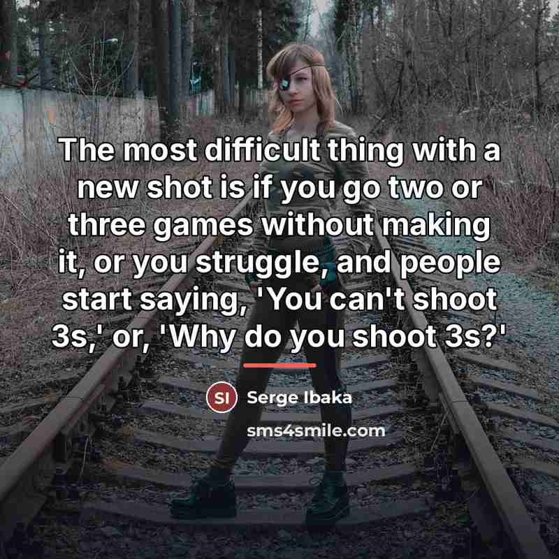 “The most difficult thing with a new shot is if…” quote by Serge Ibaka