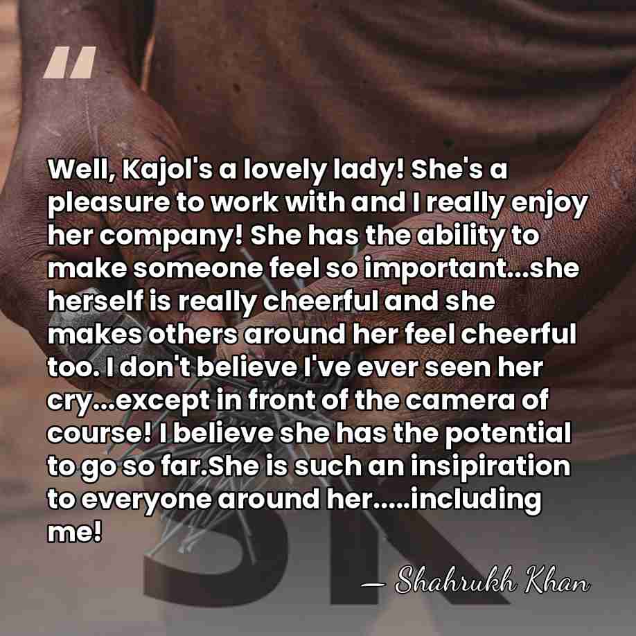 Well, Kajol's a lovely lady! She's a pleasure to work with and&hellip; - Shahrukh Khan
