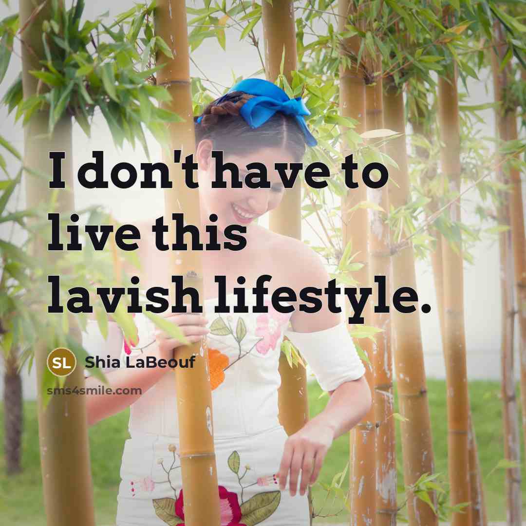 “I don't have to live this lavish lifestyle.” quote by Shia LaBeouf