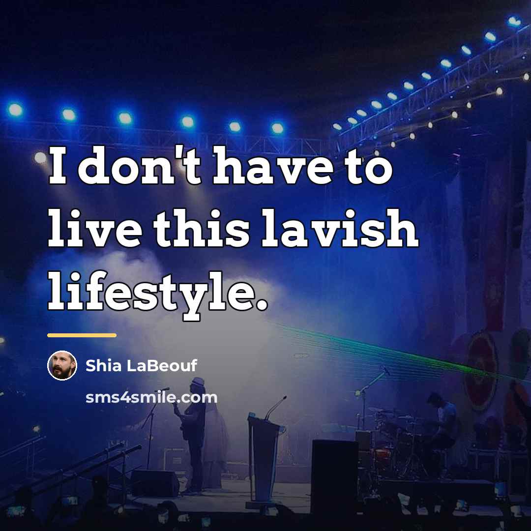 “I don't have to live this lavish lifestyle.…” quote by Shia LaBeouf